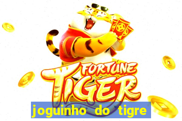 joguinho do tigre para ganhar dinheiro